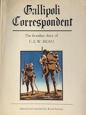 Imagen del vendedor de Gallipoli Correspondent The Frontline Diary of C.E.W. Bean. Selected and annotated by Kevin Fewster. a la venta por R.G. Watkins Books and Prints