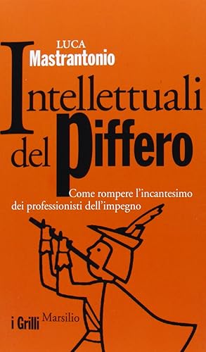 Immagine del venditore per Intellettuali del piffero. Come rompere l'incantesimo dei professionisti dell'impegno venduto da Studio Bibliografico Viborada