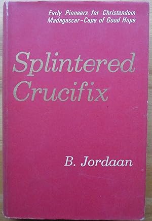 SPLINTERED CRUCIFIX early pioneers for Christendom on Madagascar and the Cape of Good Hope