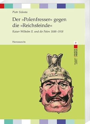 Bild des Verkufers fr Der Polenfresser gegen die Reichsfeinde : Kaiser Wilhelm II. und die Polen 1888 - 1918 zum Verkauf von AHA-BUCH GmbH