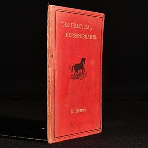The Practical Horse-Breaker: The Breaking of Young Colts and Wild Horses to Harness. How to Exami...