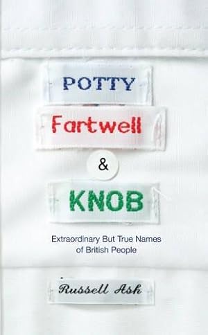 Seller image for Potty, Fartwell and Knob: From Luke Warm to Minty Badger - Extraordinary but True Names of British People for sale by WeBuyBooks