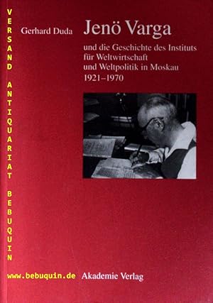 Jenö Varga und die Geschichte des Instituts für Weltwirtschaft und Weltpolitik in Moskau 1921 - 1...