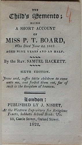 Immagine del venditore per The Child s Memento; being a short account of Miss P.T. Board, Who Died June 22, 1817, aged nine years and an half. venduto da Stuart Bennett Rare Books, ABAA/ILAB