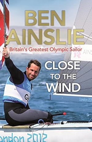 Seller image for Ben Ainslie: Close to The Wind: Britain's Greatest Olympic Sailor [Soft Cover ] for sale by booksXpress