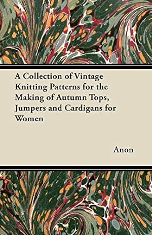 Bild des Verkufers fr A Collection of Vintage Knitting Patterns for the Making of Autumn Tops, Jumpers and Cardigans for Women zum Verkauf von WeBuyBooks