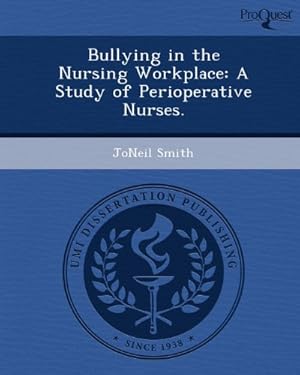 Bild des Verkufers fr Bullying in the Nursing Workplace: A Study of Perioperative Nurses. zum Verkauf von WeBuyBooks