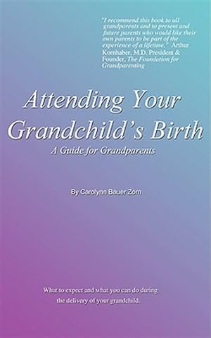 Immagine del venditore per Attending Your Grandchild's Birth : A Guide for Grandparents venduto da GreatBookPrices