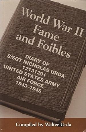 Bild des Verkufers fr World War II Fame and Foibles: Diary of S/SGT Nicholas Urda, US Army Air Force 1943-1945 zum Verkauf von WeBuyBooks