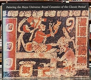 Bild des Verkufers fr Painting the Maya Universe: Royal Ceramics of the Classic Period zum Verkauf von Moe's Books