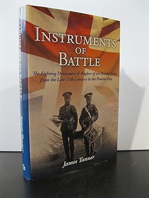 INSTRUMENTS OF BATTLE: THE FIGHTING DRUMMERS & BUGLERS OF THE BRITISH ARMY FROM THE LATE 17th CEN...