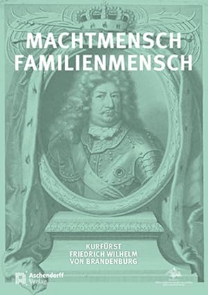 Bild des Verkufers fr Machtmensch - Familienmensch. Kurfrst Friedrich Wilhelm von Brandenburg (1620-1688) zum Verkauf von Berliner Bchertisch eG