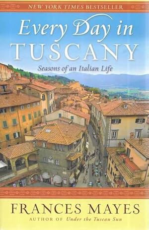 Every Day in Tuscany: Seasons of an Italian Life