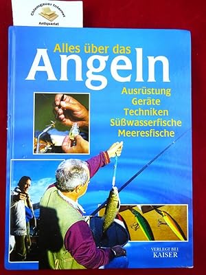 Alles über das Angeln : Ausrüstung, Geräte, Techniken, Süßwasserfische, Meeresfische. [einzig ber...