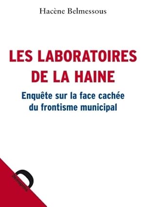 Les laboratoires de la haine. Enqu te sur la face cach e du frontisme municipal - Hac ne Belmessous