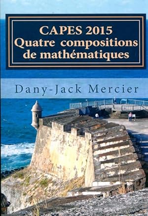 Image du vendeur pour Capes 2015. Quatre compositions de math?matiques - Dany-Jack Mercier mis en vente par Book Hmisphres