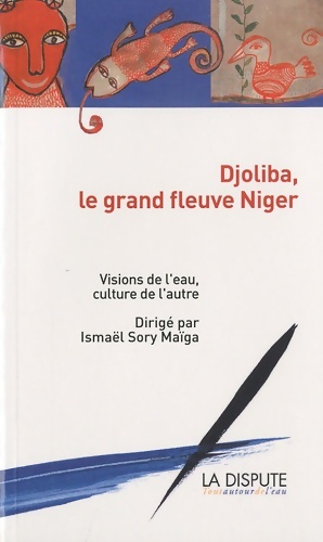 Djoliba le grand fleuve niger : Visions de l'eau culture de l'autre - Isma l Sory Ma ga