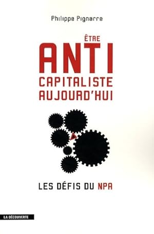 Seller image for Etre anticapitaliste aujourd'hui. Les d?fis du NPA - Philippe Pignarre for sale by Book Hmisphres