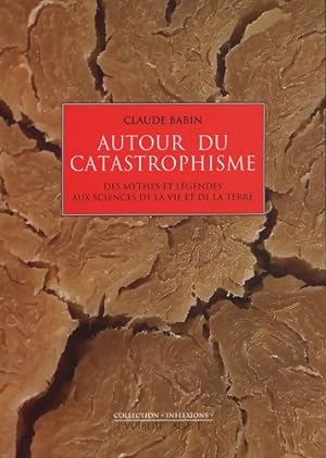 Autour du catastrophisme : Des mythes et l?gendes aux sciences de la vie et de la terre - Claude ...