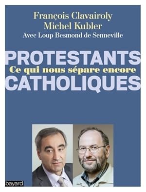 Catholiques/protestants ce qui nous s pare encore - Fran ois Kubler