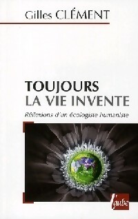 Toujours la vie invente - Gilles Clément