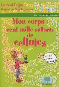 Mon corps = cent mille milliards de cellules - Laurent Degos