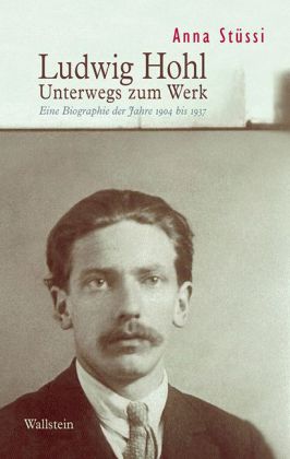 Ludwig Hohl. Unterwegs zum Werk. Eine Biographie der Jahre 1904 bis 1937.