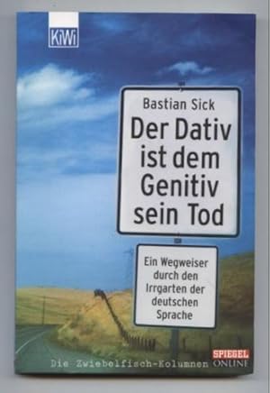 Der Dativ ist dem Genitiv sein Tod. Ein Wegweiser durch den Irrgarten der deutschen Sprache. Die ...