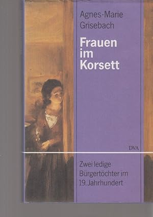 Frauen im Korsett : zwei ledige Bürgertöchter im 19. Jahrhundert.