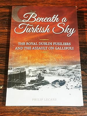 Immagine del venditore per Beneath a Turkish Sky: The Royal Dublin Fusiliers And The Assault On Gallipoli venduto da The Berwyn Bookshop