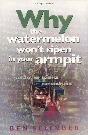 Seller image for Why the Watermelon Won't Ripen in Your Armpit: And Other Science Conundrums for sale by WeBuyBooks