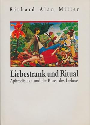 Liebestrank und Ritual. Aphrodisiaka und die Kunst des Liebens. Aus dem Amerikanischen übersetzt ...