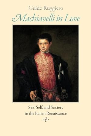 Immagine del venditore per Machiavelli in Love: Sex, Self, and Society in the Italian Renaissance by Ruggiero, Guido [Paperback ] venduto da booksXpress