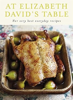 Seller image for At Elizabeth David's Table: Her Very Best Everyday Recipes [Hardcover ] for sale by booksXpress