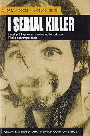 I Serial Killer. I Casi più Inquietanti Che Hanno Terrorizzato l'Italia Contemporanea