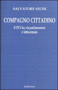 Seller image for Compagno Cittadino. Il Pci tra via parlamentare e lotta armata for sale by Libro Co. Italia Srl