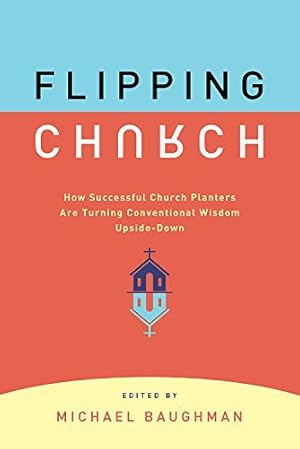 Seller image for Flipping Church: How Sucessful Church Planters Are Turning Conventional Wisdom Upside-Down for sale by Giant Giant