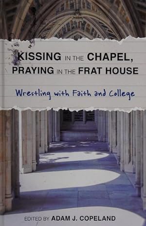 Bild des Verkufers fr Kissing in the Chapel, Praying in the Frat House: Wrestling with Faith and College zum Verkauf von Giant Giant