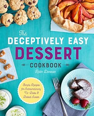 Seller image for The Deceptively Easy Dessert Cookbook: Simple Recipes for Extraordinary No-Bake & Baked Sweets for sale by Giant Giant