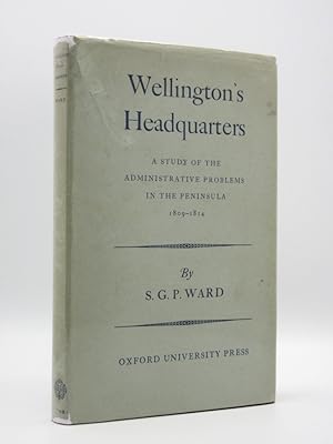 Wellington's Headquarters: A Study of the administrative problems in the Peninsular 1809-1814