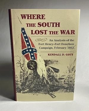 Immagine del venditore per Where the South Lost the War: An Analysis of the Fort Henry-Fort Donelson Campaign, February 1862 venduto da Furrowed Brow Books, IOBA