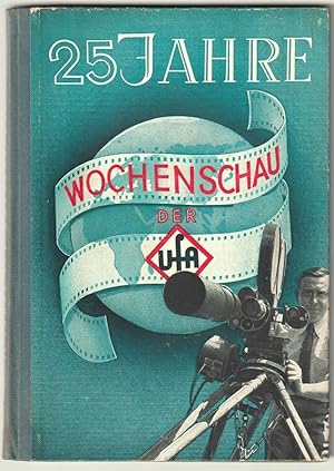 25 Jahre Wochenschau der Ufa. Geschichte der Ufa-Wochenschauen und Geschichten aus der Wochenscha...