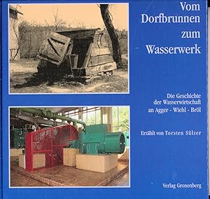 Vom Dorfbrunnen zum Wasserwerk. - Die Geschichte der Wasserwirtschaft an Agger-Wiehl-Bröl.