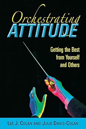 Image du vendeur pour Orchestrating Attitude: Getting the Best from Yourself and Others mis en vente par Reliant Bookstore