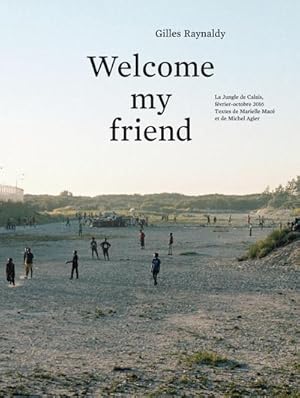 Bild des Verkufers fr Welcome my Friend : The Jungle of Calais, February-October 2016 zum Verkauf von AHA-BUCH GmbH