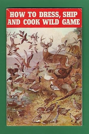 Seller image for How To Dress, Ship And Cook Wild Game for sale by Redux Books