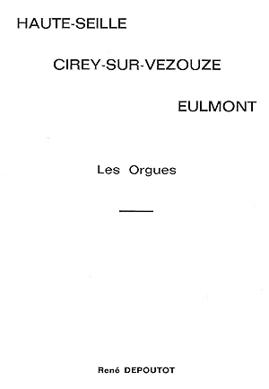 LES ORGUES : HAUTE-SEILLE - CIREY-SUR-VEZOUZE - EULMONT.