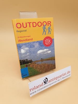 Wendland : 25 Wanderungen ; Tipps für Wanderer mit Kindern, Buggy und Hund ; Outdoorhandbuch ; Bd...