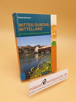 Bild des Verkufers fr Mitten durchs Mittelland ; zu Fu vom Bodensee zum Genfersee zum Verkauf von Roland Antiquariat UG haftungsbeschrnkt