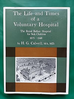 The Life and Time of a Voluntary Hospital - The History of the Royal Belfast Hospital for Sick Ch...